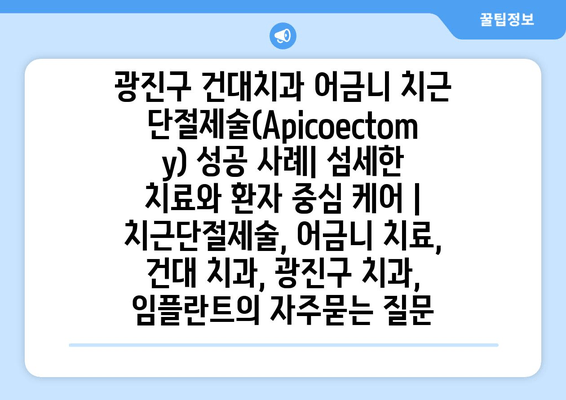 광진구 건대치과 어금니 치근단절제술(Apicoectomy) 성공 사례| 섬세한 치료와 환자 중심 케어 | 치근단절제술, 어금니 치료, 건대 치과, 광진구 치과, 임플란트