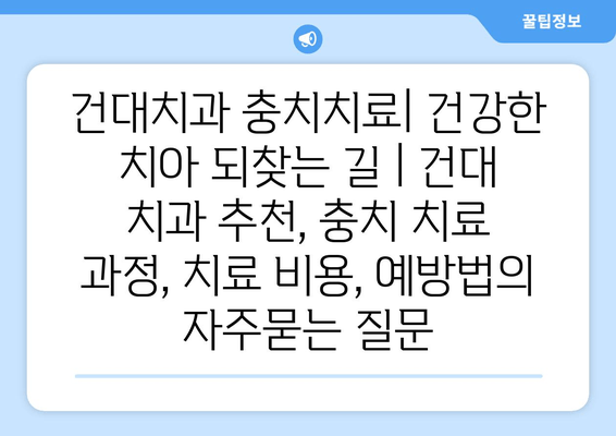 건대치과 충치치료| 건강한 치아 되찾는 길 | 건대 치과 추천, 충치 치료 과정, 치료 비용, 예방법