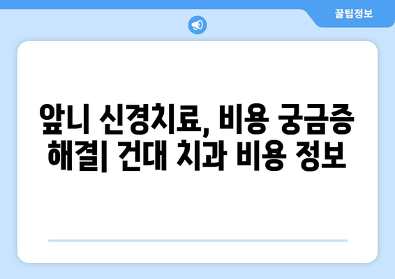 건대 치과 전문의 추천| 앞니 염증, 신경치료 해결 가이드 | 앞니 통증, 치료 비용, 치과 추천