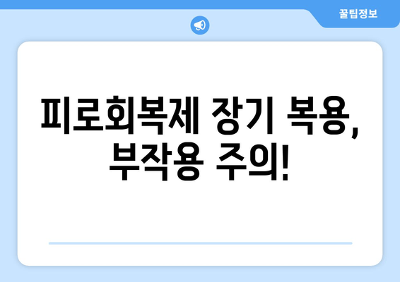 피로회복제 장기 복용, 건강에 미치는 영향은? | 피로회복제 부작용, 장기 복용 주의사항, 건강 관리 팁