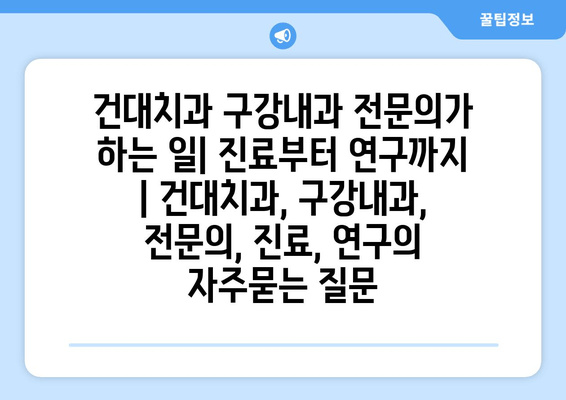 건대치과 구강내과 전문의가 하는 일| 진료부터 연구까지 | 건대치과, 구강내과, 전문의, 진료, 연구