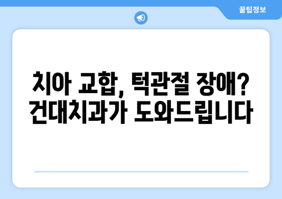 건대치과 저작 기능 회복 위한 안정적인 방법| 5가지 치료 솔루션 | 저작 기능 장애, 치아 교합, 턱관절 장애, 건대 치과