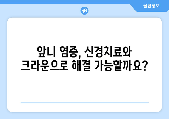 건대치과 앞니 염증, 신경치료와 크라운 개선| 자세한 정보와 치료 과정 | 앞니 염증, 신경치료, 크라운, 치과, 건대