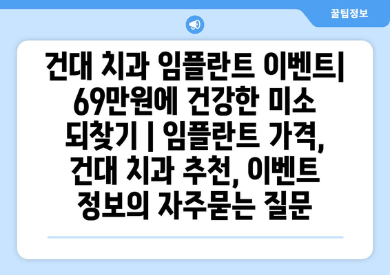 건대 치과 임플란트 이벤트| 69만원에 건강한 미소 되찾기 | 임플란트 가격, 건대 치과 추천, 이벤트 정보