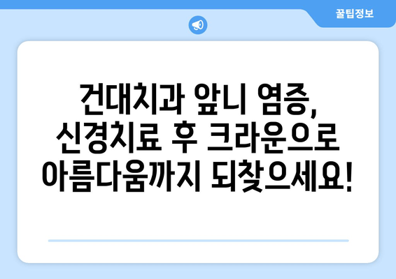 건대치과 앞니 염증, 신경치료와 크라운 개선| 자세한 정보와 치료 과정 | 앞니 염증, 신경치료, 크라운, 치과, 건대