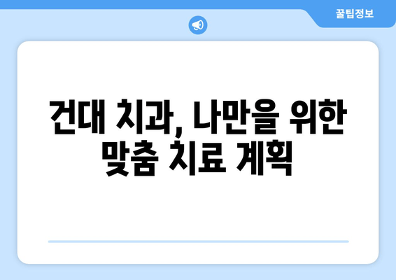 건대치과| 나에게 딱 맞는 치료 계획 세우기 | 맞춤 치료, 상담, 치과 추천