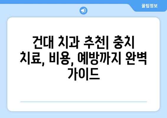 건대치과 충치치료| 건강한 치아 되찾는 길 | 건대 치과 추천, 충치 치료 과정, 치료 비용, 예방법