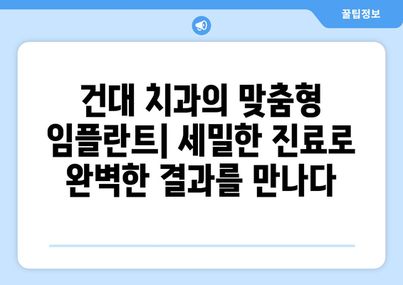 건대 치과의 맞춤형 임플란트| 세밀한 진료로 완벽한 결과를 만나다 | 건대치과, 임플란트, 맞춤형 진료, 세밀한 시술