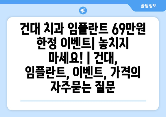 건대 치과 임플란트 69만원 한정 이벤트| 놓치지 마세요! | 건대, 임플란트, 이벤트, 가격