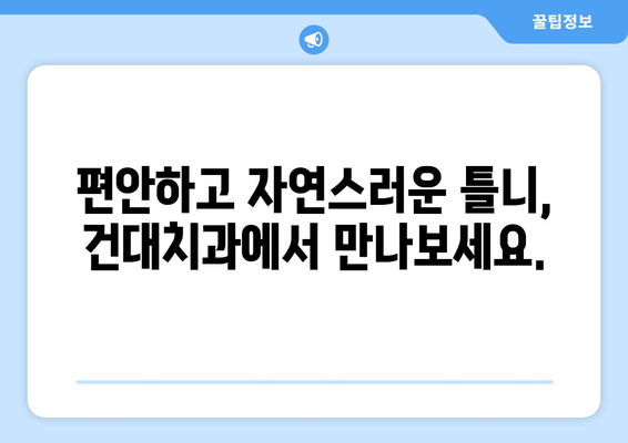 건대치과 치아정형외과| 건강한 미소와 자신감을 되찾는 길 | 치아교정, 부정교합, 심미치료, 틀니