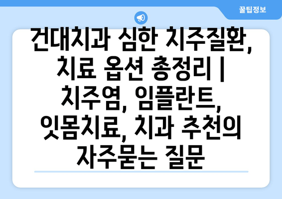 건대치과 심한 치주질환, 치료 옵션 총정리 | 치주염, 임플란트, 잇몸치료, 치과 추천