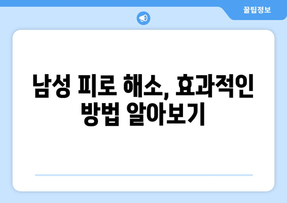 남성 피로 회복, 효과적인 선택은? | 남성 피로회복제, 피로 해소, 건강 관리, 추천