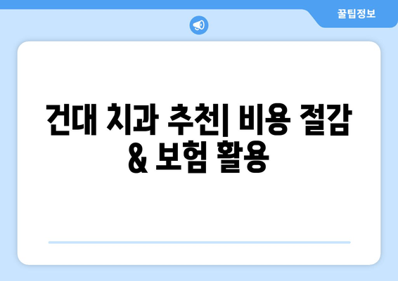 건대치과 치과 진료비 저렴하게 받는 꿀팁 | 건대 치과 추천, 비용 절감, 보험 활용, 할인 정보