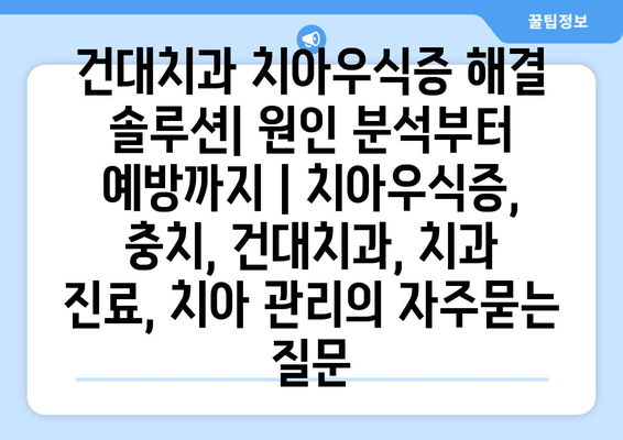 건대치과 치아우식증 해결 솔루션| 원인 분석부터 예방까지 | 치아우식증, 충치, 건대치과, 치과 진료, 치아 관리