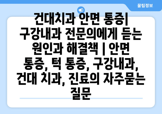 건대치과 안면 통증| 구강내과 전문의에게 듣는 원인과 해결책 | 안면 통증, 턱 통증, 구강내과, 건대 치과, 진료