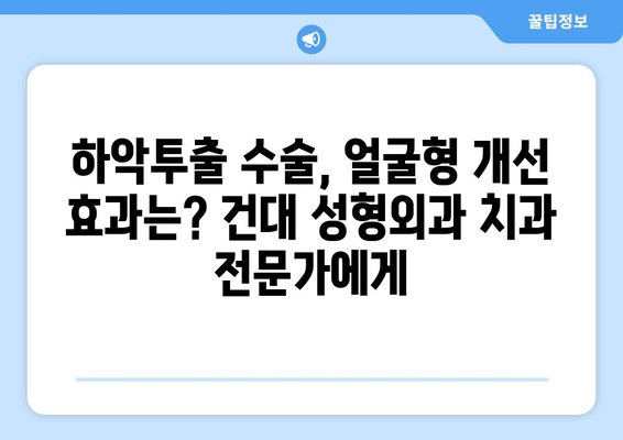 건대 성형외과 치과, 하악투출 수술로 얼굴형 개선하기| 나에게 맞는 수술 방법은? | 하악투출, 얼굴형 개선, 성형외과, 치과, 건대