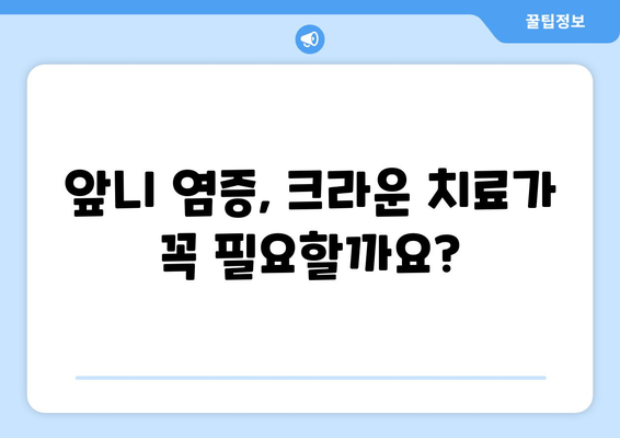 건대치과 앞니 염증, 크라운 치료가 필요할까요? | 앞니 염증 증상, 크라운 치료 과정, 비용, 주의사항