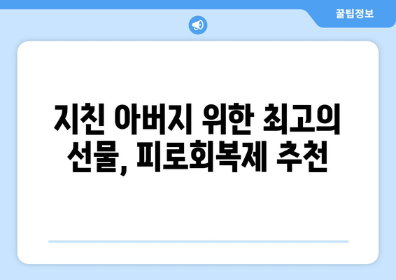 50대 아버지, 피로는 이제 그만! 갱년기 관리 선물, 최적의 피로회복제 추천 | 건강, 선물, 갱년기, 피로회복