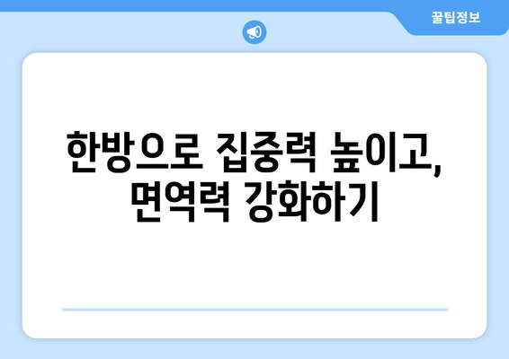 집중력 & 면역력 UP! 한방 치료의 효과적인 활용법 | 집중력 향상, 면역력 강화, 한방 처방, 건강 관리