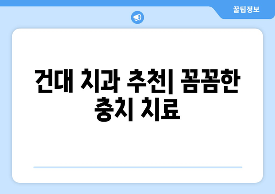 건대 치과 & 근처 치과 충치 진료| 꼼꼼한 치료 & 추천 정보 | 건대, 충치, 치과, 진료, 추천