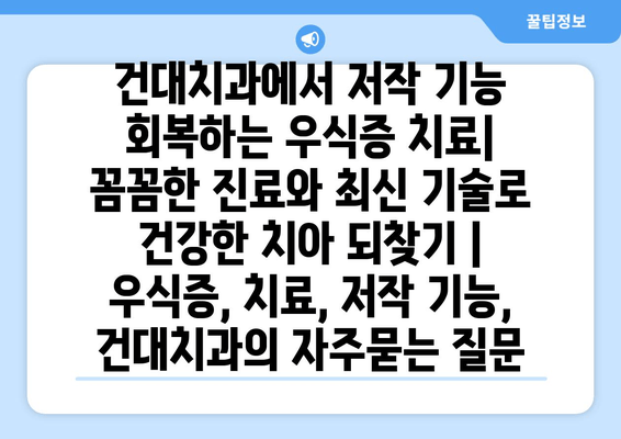 건대치과에서 저작 기능 회복하는 우식증 치료| 꼼꼼한 진료와 최신 기술로 건강한 치아 되찾기 | 우식증, 치료, 저작 기능, 건대치과