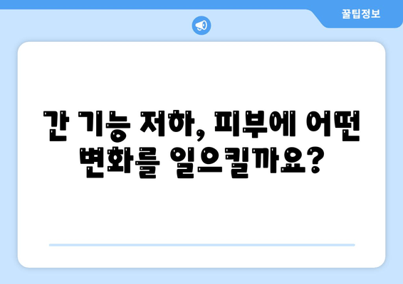 간 기능 저하가 부르는 피부와 소화기 변화| 증상, 원인, 관리 | 간 건강, 소화 장애, 피부 트러블, 건강 정보