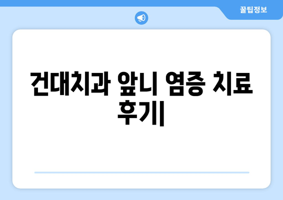 건대치과 앞니 염증, 신경치료 후 크라운 개선| 성공적인 치료 경험 공유 | 건대치과, 앞니 염증, 신경치료, 크라운, 치료 후기