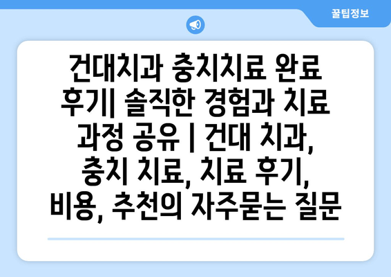 건대치과 충치치료 완료 후기| 솔직한 경험과 치료 과정 공유 | 건대 치과, 충치 치료, 치료 후기, 비용, 추천