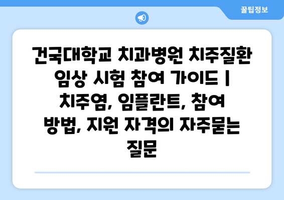 건국대학교 치과병원 치주질환 임상 시험 참여 가이드 | 치주염, 임플란트, 참여 방법, 지원 자격