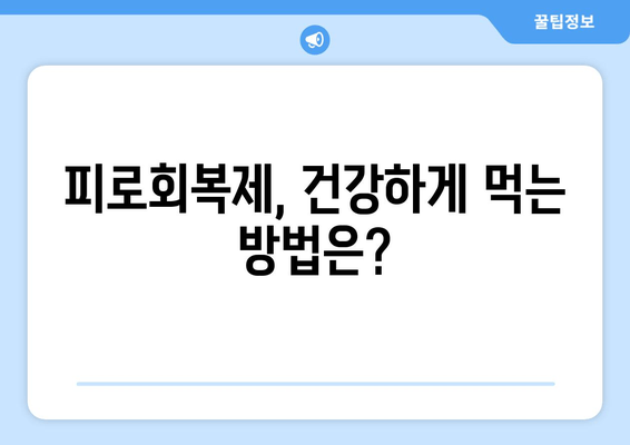 피로회복제 장기 복용, 건강에 미치는 영향은? | 피로회복제 부작용, 장기 복용 주의사항, 건강 관리 팁