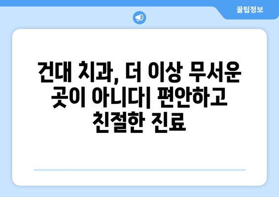 건대치과, 치과와 친해지는 5가지 이유 | 건대 치과 추천, 치과 선택 가이드, 친절한 치과