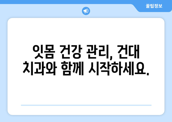 건대치과 치주질환 예방, 이제 걱정 끝! | 치주질환 예방 팁, 건대 치과 추천, 잇몸 건강 관리