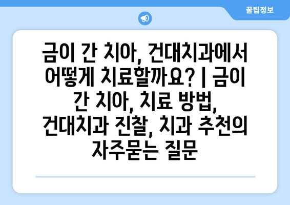 금이 간 치아, 건대치과에서 어떻게 치료할까요? | 금이 간 치아, 치료 방법, 건대치과 진찰, 치과 추천