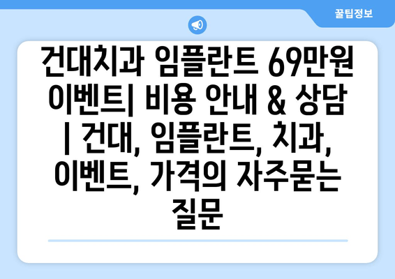 건대치과 임플란트 69만원 이벤트| 비용 안내 & 상담 | 건대, 임플란트, 치과, 이벤트, 가격