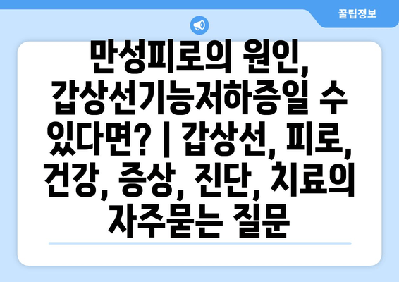 만성피로의 원인, 갑상선기능저하증일 수 있다면? | 갑상선, 피로, 건강, 증상, 진단, 치료