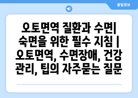 오토면역 질환과 수면| 숙면을 위한 필수 지침 | 오토면역, 수면장애, 건강 관리, 팁