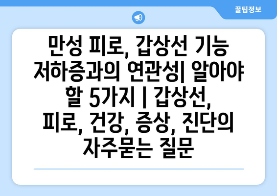 만성 피로, 갑상선 기능 저하증과의 연관성| 알아야 할 5가지 | 갑상선, 피로, 건강, 증상, 진단