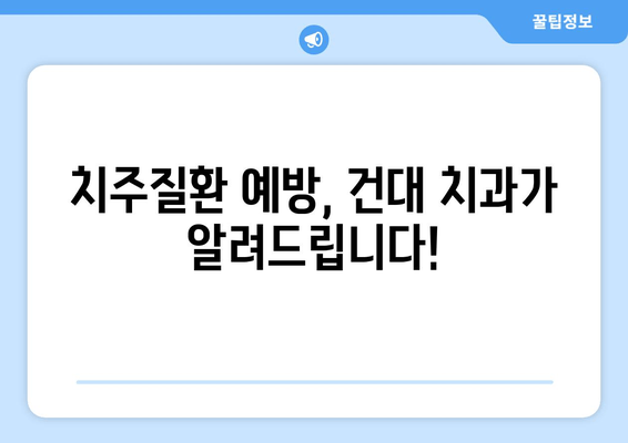 건대치과 치주질환 예방, 이제 걱정 끝! | 치주질환 예방 팁, 건대 치과 추천, 잇몸 건강 관리