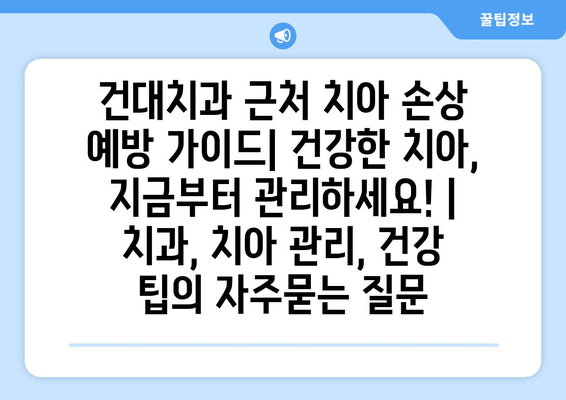 건대치과 근처 치아 손상 예방 가이드| 건강한 치아, 지금부터 관리하세요! | 치과, 치아 관리, 건강 팁