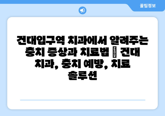 건대입구역 치과에서 알려주는 충치 증상과 치료법 | 건대 치과, 충치 예방, 치료 솔루션