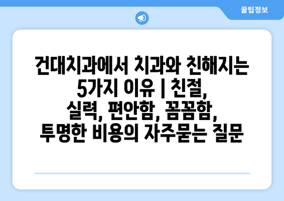 건대치과에서 치과와 친해지는 5가지 이유 | 친절, 실력, 편안함, 꼼꼼함, 투명한 비용