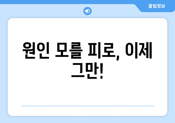 원인 모를 피로, 이제 그만! 극복을 위한 솔루션 | 피로 원인, 해결 방법, 건강 관리 팁