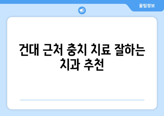 건대 치과 & 근처 치과 충치 진료, 어디서 받아야 할까요? | 건대 치과 추천, 충치 치료 가격, 예약 정보