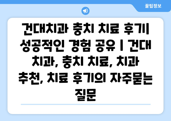 건대치과 충치 치료 후기| 성공적인 경험 공유 | 건대 치과, 충치 치료, 치과 추천, 치료 후기