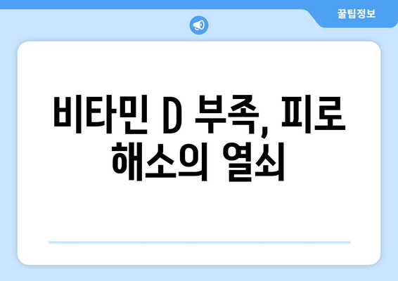 만성 피로, 비타민 D 부족 때문일 수 있어요! | 비타민 D 결핍, 피로 개선, 건강 관리