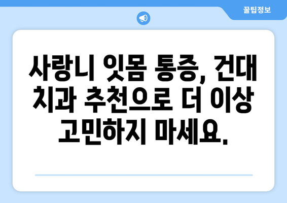 사랑니 잇몸 통증, 건대치과에서 원인 분석하고 해결하세요! | 사랑니 통증, 잇몸 붓기, 건대 치과 추천