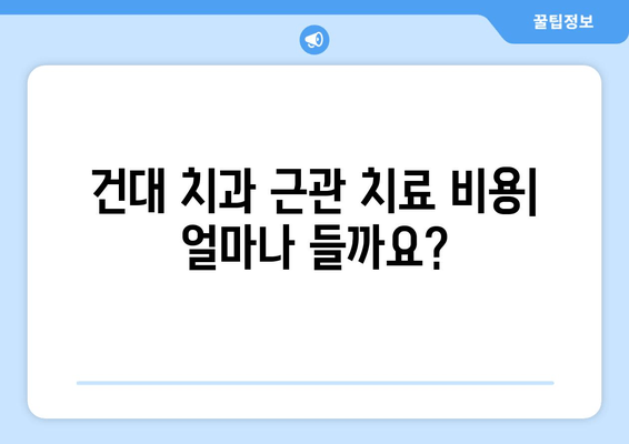 건대 치과 근관 치료 비용 상세 가이드 | 비용, 치료 과정, 주의 사항, 추천 정보