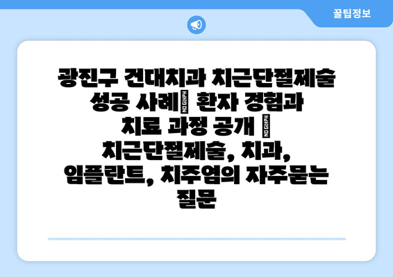 광진구 건대치과 치근단절제술 성공 사례| 환자 경험과 치료 과정 공개 | 치근단절제술, 치과, 임플란트, 치주염