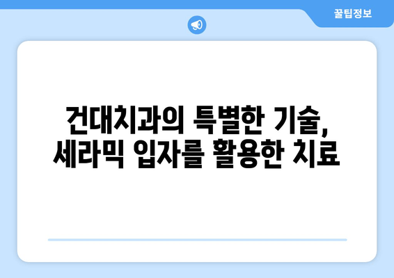 건대치과의 치과 세라믹 입자 활용, 똑똑한 구강 관리의 비밀 | 건대치과, 세라믹 입자, 구강 관리, 치아 건강