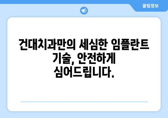 건대치과 임플란트, 세심한 심는 기술 | 정확하고 안전한 임플란트, 건대치과에서 만나보세요